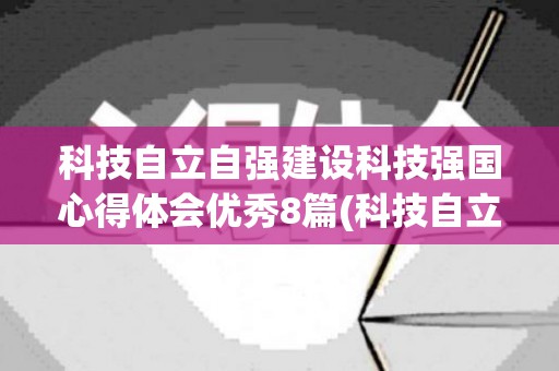 科技自立自强建设科技强国心得体会优秀8篇(科技自立自强促发展)