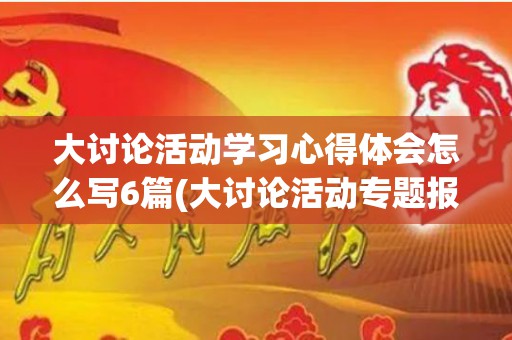 大讨论活动学习心得体会怎么写6篇(大讨论活动专题报告)
