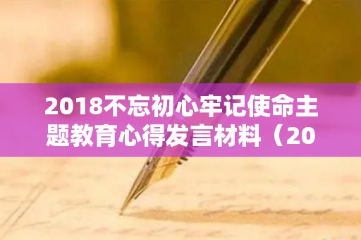 2018不忘初心牢记使命主题教育心得发言材料（2017年不忘初心牢记使命主题）