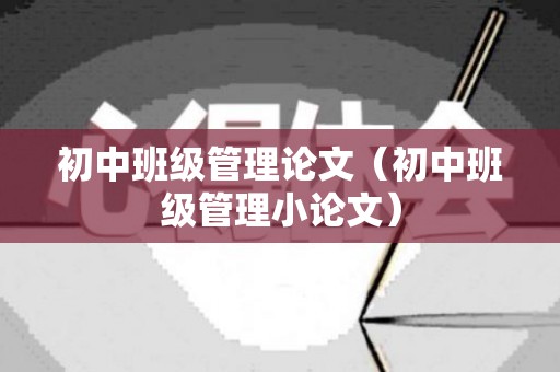 初中班级管理论文（初中班级管理小论文）