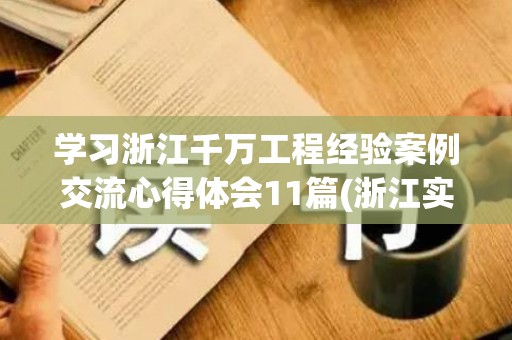 学习浙江千万工程经验案例交流心得体会11篇(浙江实施千万工程历程)