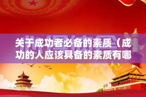 关于成功者必备的素质（成功的人应该具备的素质有哪些方面）