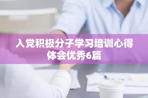 入党积极分子学习培训心得体会优秀6篇