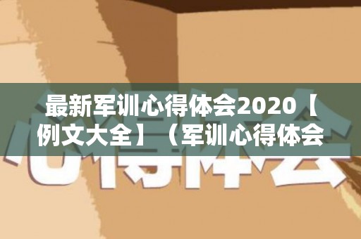 最新军训心得体会2020【例文大全】（军训心得体会通用）